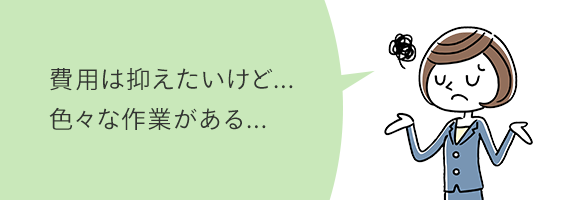費用は抑えたいけど...　色々な作業がある...